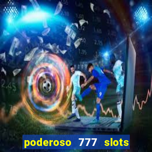 poderoso 777 slots paga mesmo